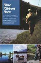 Blue Ribbon Bow: A Fly Fishing History of the Bow River - Canada&rsquo;s Greatest Trout Stream