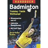 Handbuch Badminton: Training - Taktik - Wettkampf: Training - Taktik - Wettkampf. Wissenswertes von A - Z. Zahlreiche �bungsformen. Mit Profi-Tippsvon "Bernd-Volker Brahms"