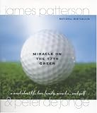 Miracle on the 17th Green: A Novel about Life, Love, Family, Miracles ... and Golf