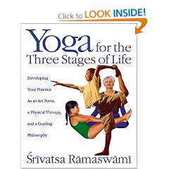 Yoga for the Three Stages of Life: Developing Your Practice as an Art Form, a Physical Therapy, and a Guiding Philosophy