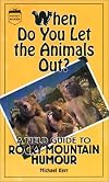 When Do You Let the Animals Out?: A Field Guide to Rocky Mountain Humor
