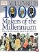 1,000 Makers of the Millennium: The Men and Women Who Have Shaped the Last 1,000 Years