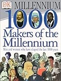 1,000 Makers of the Millennium: The Men and Women Who Have Shaped the Last 1,000 Years 1,000 Makers of the Millennium: The Men and Women Who Have Shaped the Last 1,000 Years