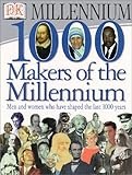 1,000 Makers of the Millennium: The Men and Women Who Have Shaped the Last 1,000 Years