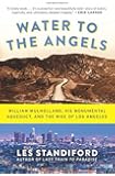 Water to the Angels: William Mulholland, His Monumental Aqueduct, and the Rise of Los Angeles