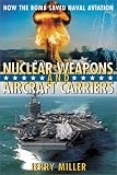 Nuclear Weapons and Aircraft Carriers : How the Bomb Saved Naval Aviation