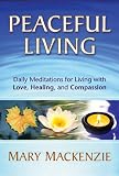 Peaceful Living: Daily Meditations for Living with Love, Healing, and Compassion