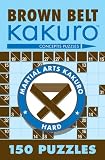 Brown Belt Kakuro: 150 Puzzles (Martial Arts Kakuro)