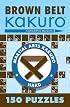 Brown Belt Kakuro: 150 Puzzles (Martial Arts Kakuro)