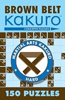 Brown Belt Kakuro: 150 Puzzles (Martial Arts Kakuro)