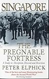 Singapore: the Pregnable Fortress: A Study in Deception, Discord and Desertion