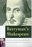 Berrymans Shakespeare: Essays, Letters, and Other Writings