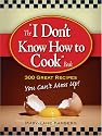I Don't Know How to Cook Book: 300 Great Recipes You Can't Mess Up