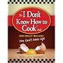 I Don't Know How to Cook Book: 300 Great Recipes You Can't Mess Up