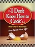 I Don't Know How to Cook Book: 300 Great Recipes You Can't Mess Up
