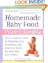 Homemade Baby Food Pure and Simple: Your Complete Guide to Preparing Easy, Nutritious, and Delicious Meals for Your Baby and Toddler