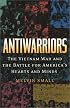 Antiwarriors: The Vietnam War and the Battle for America's Hearts and Minds (Vietnam, America in the War Years, V. 1)