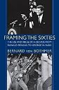 Framing the Sixties: The Use and Abuse of a Decade from Ronald Reagan to George W. Bush