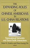 The Expanding Roles of Chinese Americans in U.S.-China Relations: Transnational Networks and Trans-Pacific Interactions (East Gate Book)