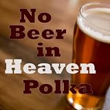 Polka Music Songs No Beer In Heaven - Polka Party Songs