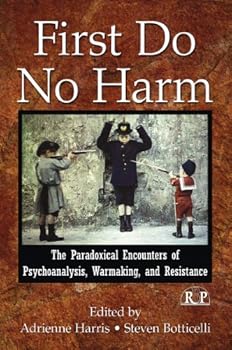 first do no harm: the paradoxical encounters of psychoanalysis. warmaking. and resistance (relational perspectives book series) - adrienne harris and steven botticelli first do no harm: the paradoxical encounters of psychoanalysis. warmaking. and resistance (relational perspectives book series) - adrienne harris and steven botticelli