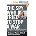 The Spy Who Tried to Stop a War: Katharine Gun and the Secret Plot to Sanction the Iraq Invasion