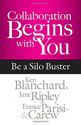 Collaboration Begins with You: Be a Silo Buster, by Ken Blanchard, Jane Ripley, Eunice Parisi-Carew Collaboration Begins with You: Be a Silo Buster, by Ken Blanchard, Jane Ripley, Eunice Parisi-Carew