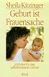 Geburt ist Frauensache. Leitfaden f�r eine selbstbestimmte Geburt