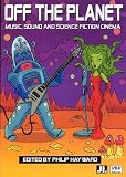 Off the Planet: Music, Sound and Science Fiction Cinema