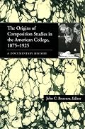The Origins of Composition Studies in the American College, 1875-1925: A Documentary History (Pitt Comp Literacy Culture)