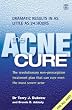 The Acne Cure: The Revolutionary Non-prescription Treatment Plan That Can Cure Even the Most Severe Acne and Shows Dramatic Results in as Little as 24 Hours