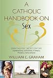 Catholic Handbook on Sex, A: Essentials for the 21st Century; Explanations, Definitions, Prompts, Prayers, and Examples