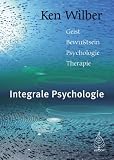 Integrale Psychologie: Geist, Bewußtsein, Psychologie, Therapie