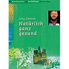 Nat�rlich ganz gesund. Mit Hom�opathie und Bachbl�ten durch den Alltag