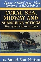 History of United States Naval Operations in World War II: Coral Sea, Midway and Submarine Actions May 1942 - August 1942 v. 4 (History of United States naval operations in Wrold War II)