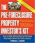 The Pre-Foreclosure Property Investor's Kit: How to Make Money Buying Distressed Real Estate -- Before the Public Auction