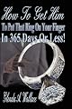 How to Get Him to Put That Ring on Your Finger in 365 Days Or Less!