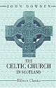 The Celtic Church in Scotland: Being an introduction to the history of the Christian Church in Scotland down to the death of Saint Margaret