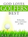 God Loves Golfers Best: The Best Jokes, Quotes, and Cartoons for Golfers