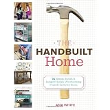 The Handbuilt Home: 34 Simple Stylish and Budget-Friendly Woodworking Projects for Every Room