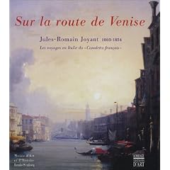 Sur la route de Venise, Jules-Romain Joyant, 1803-1854 : Les Voyages en Italie du "Canaletto fran�ais"