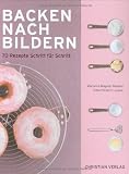  : Backen nach Bildern: 70 Rezepte Schritt für Schritt