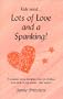 Lots of Love & a Spanking!: A Common Sense Discipline Plan for Children from Birth to Age Twelve That Works