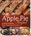 Apple Pie Perfect: 100 Delicious and Decidedly Different Recipes for America's Favorite Pie