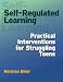 Self-Regulated Learning: Practical Interventions for Struggling Teens Self-Regulated Learning: Practical Interventions for Struggling Teens