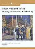 Major Problems in the History of American Sexuality: Documents and Essays (Major Problems in American History Series)