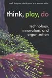 Think, Play, Do: Technology, Innovation, and Organization