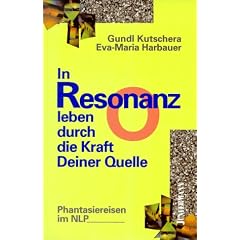 In Resonanz leben durch die Kraft Deiner Quelle. Phantasiereisen im NLP