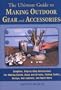 The Ultimate Guide to Making Outdoor Gear and  Accessories: Complete, Step-by-Step Instructions for Making Knives, Bows and Arrows, Fishing Tackle, Decoys, Gun Cabinets, and Much More