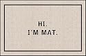 Hi I'm Mat (Natural/Black) (18"D x 27"W)